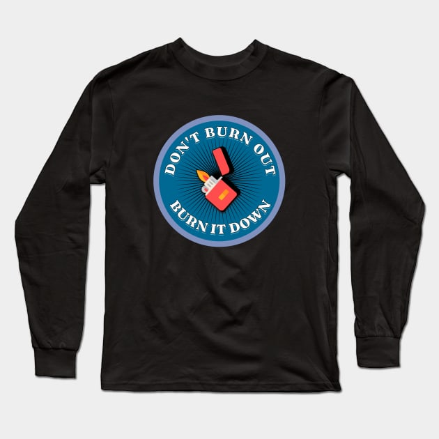 Don't Burn Out, Burn It Down Long Sleeve T-Shirt by My Pet Minotaur